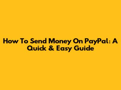 How To Send Money On PayPal: A Quick & Easy Guide