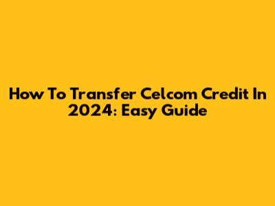 How To Transfer Celcom Credit In 2024: Easy Guide