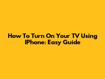 How To Turn On Your TV Using IPhone: Easy Guide
