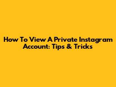 How To View A Private Instagram Account: Tips & Tricks