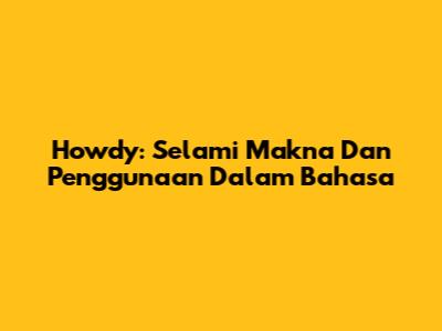 Howdy: Selami Makna Dan Penggunaan Dalam Bahasa