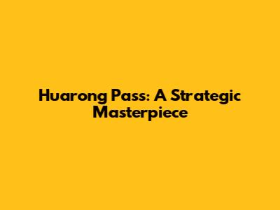 Huarong Pass: A Strategic Masterpiece