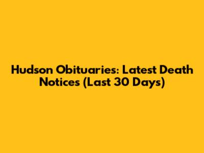 Hudson Obituaries: Latest Death Notices (Last 30 Days)