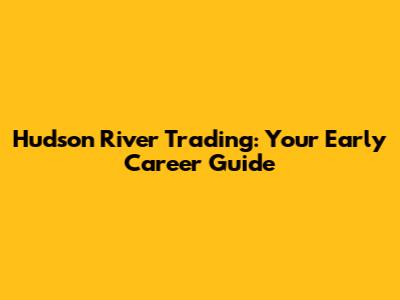 Hudson River Trading: Your Early Career Guide