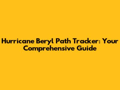 Hurricane Beryl Path Tracker: Your Comprehensive Guide