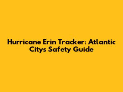 Hurricane Erin Tracker: Atlantic City's Safety Guide