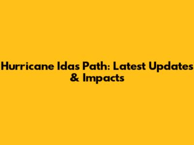 Hurricane Ida's Path: Latest Updates & Impacts