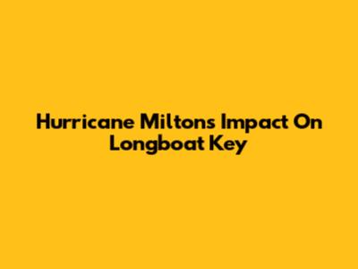 Hurricane Milton's Impact On Longboat Key