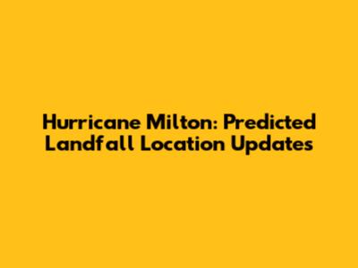 Hurricane Milton: Predicted Landfall Location Updates