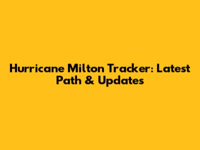 Hurricane Milton Tracker: Latest Path & Updates