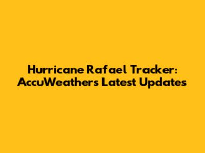 Hurricane Rafael Tracker: AccuWeather's Latest Updates