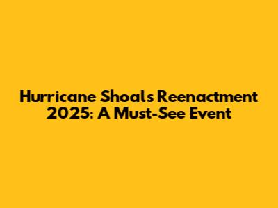 Hurricane Shoals Reenactment 2025: A Must-See Event