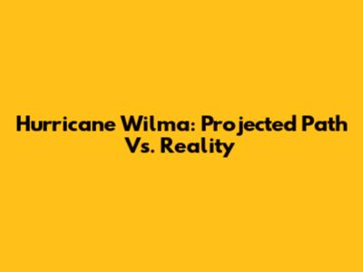 Hurricane Wilma: Projected Path Vs. Reality