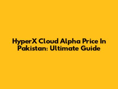 HyperX Cloud Alpha Price In Pakistan: Ultimate Guide