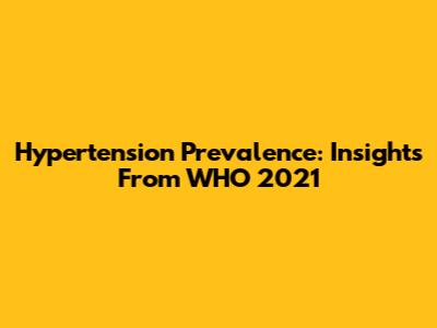 Hypertension Prevalence: Insights From WHO 2021