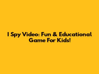 I Spy Video: Fun & Educational Game For Kids!