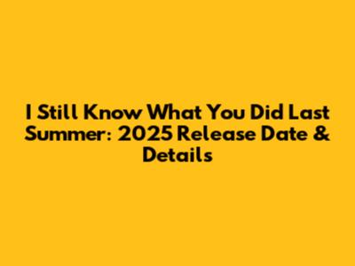I Still Know What You Did Last Summer: 2025 Release Date & Details