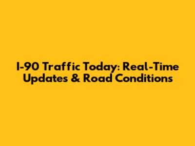 I-90 Traffic Today: Real-Time Updates & Road Conditions