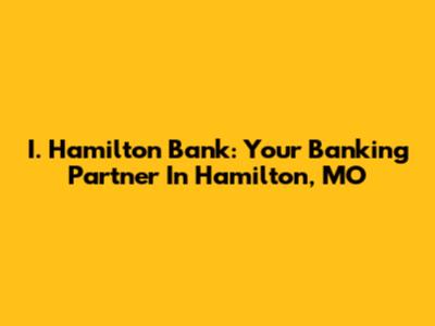 I. Hamilton Bank: Your Banking Partner In Hamilton, MO
