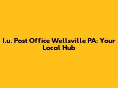 I.u. Post Office Wellsville PA: Your Local Hub