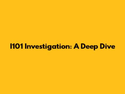 I101 Investigation: A Deep Dive
