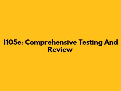 I105e: Comprehensive Testing And Review