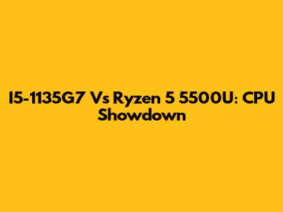 I5-1135G7 Vs Ryzen 5 5500U: CPU Showdown