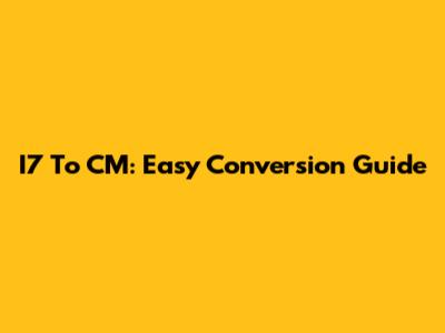 I7 To CM: Easy Conversion Guide