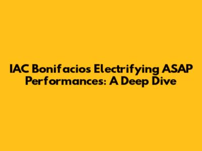 IAC Bonifacio's Electrifying ASAP Performances: A Deep Dive