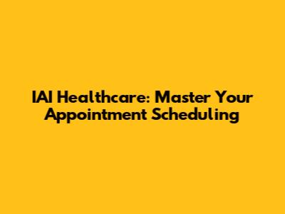 IAI Healthcare: Master Your Appointment Scheduling