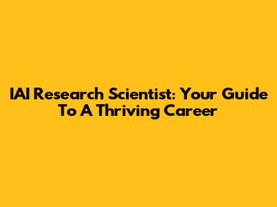 IAI Research Scientist: Your Guide To A Thriving Career