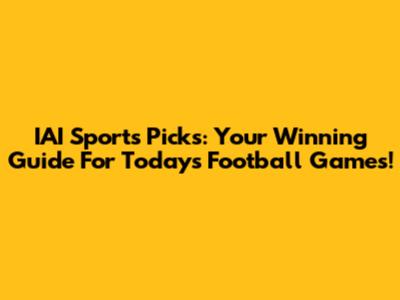 IAI Sports Picks: Your Winning Guide For Today's Football Games!