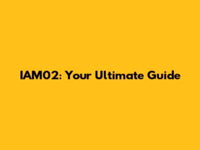 IAM02: Your Ultimate Guide