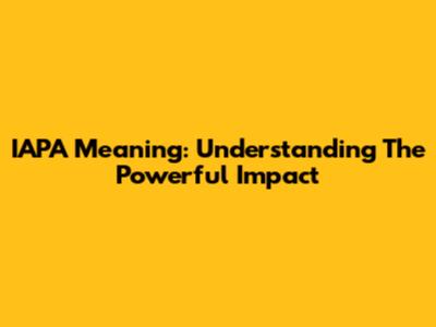 IAPA Meaning: Understanding The Powerful Impact