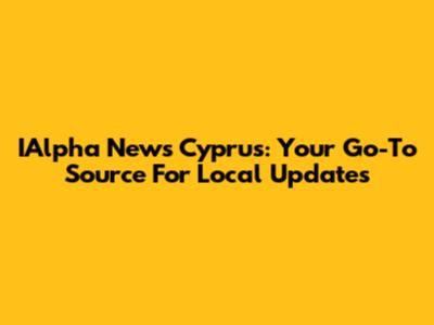 IAlpha News Cyprus: Your Go-To Source For Local Updates
