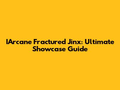 IArcane Fractured Jinx: Ultimate Showcase Guide