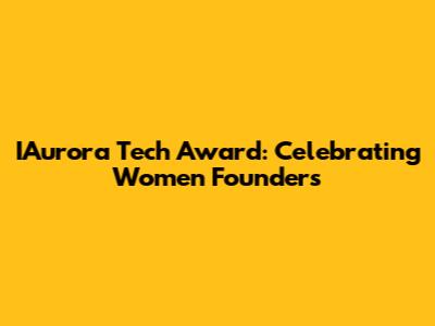 IAurora Tech Award: Celebrating Women Founders