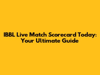 IBBL Live Match Scorecard Today: Your Ultimate Guide