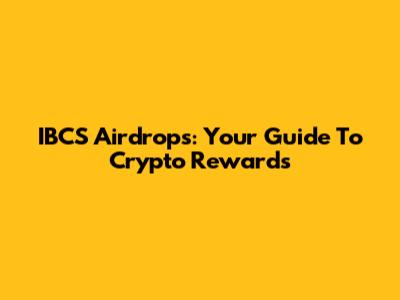 IBCS Airdrops: Your Guide To Crypto Rewards