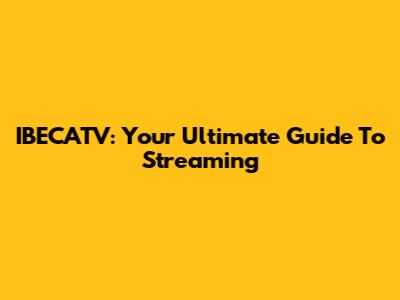 IBECATV: Your Ultimate Guide To Streaming