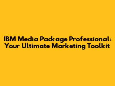 IBM Media Package Professional: Your Ultimate Marketing Toolkit