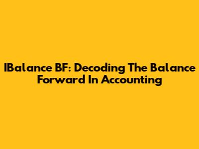 IBalance BF: Decoding The Balance Forward In Accounting