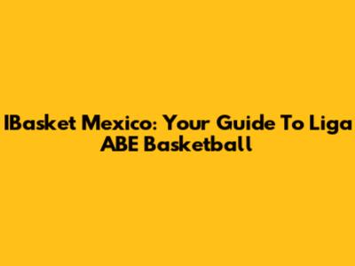 IBasket Mexico: Your Guide To Liga ABE Basketball