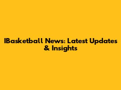IBasketball News: Latest Updates & Insights