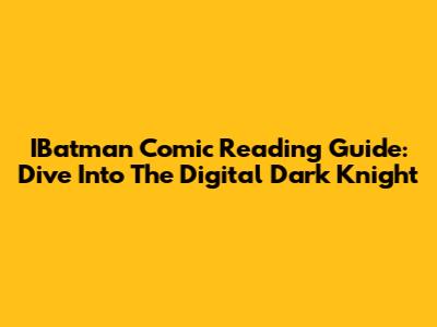 IBatman Comic Reading Guide: Dive Into The Digital Dark Knight
