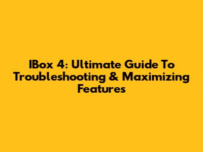 IBox 4: Ultimate Guide To Troubleshooting & Maximizing Features