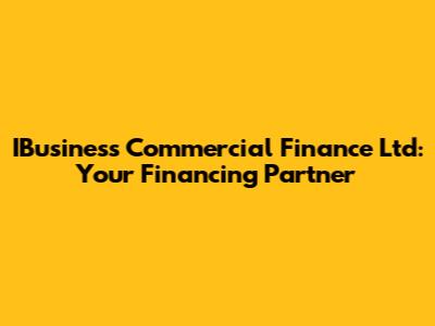IBusiness Commercial Finance Ltd: Your Financing Partner