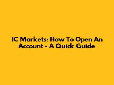 IC Markets: How To Open An Account - A Quick Guide