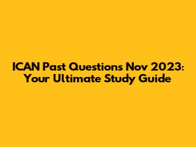 ICAN Past Questions Nov 2023: Your Ultimate Study Guide