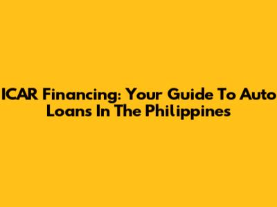 ICAR Financing: Your Guide To Auto Loans In The Philippines